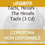 Tachi, Hiroshi - The Hiroshi Tachi (3 Cd) cd