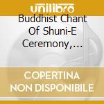Buddhist Chant Of Shuni-E Ceremony, Todai Ji / Various cd