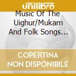 Music Of The Uighur/Mukam And Folk Songs (3 Cd) / Various cd musicale di Various