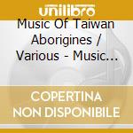 Music Of Taiwan Aborigines / Various - Music Of Taiwan Aborigines / Various cd musicale di Music Of Taiwan Aborigines / Various