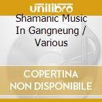 Shamanic Music In Gangneung / Various cd