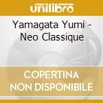 Yamagata Yumi - Neo Classique cd musicale di Yamagata Yumi