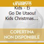 Kids - Ei Go De Utaou! Kids Christmas Best cd musicale di Kids