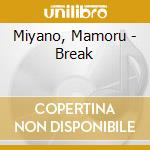 Miyano, Mamoru - Break cd musicale di Miyano, Mamoru