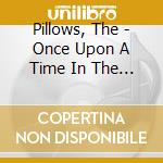 Pillows, The - Once Upon A Time In The Pillows cd musicale di Pillows, The