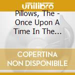 Pillows, The - Once Upon A Time In The Pillows cd