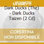 Dark Ducks (The) - Dark Ducks Taizen (2 Cd) cd