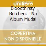 Bloodthirsty Butchers - No Album Mudai cd