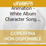 Animation - White Album Character Song &Soundtrack (2 Cd) cd