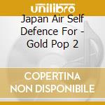 Japan Air Self Defence For - Gold Pop 2 cd musicale