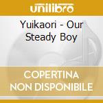 Yuikaori - Our Steady Boy cd