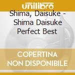 Shima, Daisuke - Shima Daisuke Perfect Best cd musicale di Shima, Daisuke