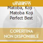 Matoba, Koji - Matoba Koji Perfect Best cd musicale di Matoba, Koji