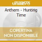 Anthem - Hunting Time cd musicale di Anthem