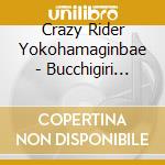 Crazy Rider Yokohamaginbae - Bucchigiri Best Collection cd