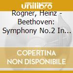 Rogner, Heinz - Beethoven: Symphony No.2 In D Major.Op.36/Symphony No.4 In B cd