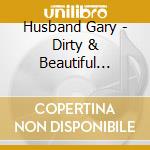Husband Gary - Dirty & Beautiful (Bonus Track cd musicale di Husband Gary