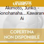 Akimoto, Junko - Sonohanaha...Kawaranu Ai cd