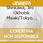 Shinkawa, Jiro - Okhotsk Misaki/Tokyo No Akari Yo Itsumademo cd musicale di Shinkawa, Jiro