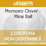 Momoiro Clover - Mirai Ball cd musicale di Momoiro Clover