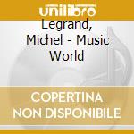 Legrand, Michel - Music World cd musicale di Legrand, Michel