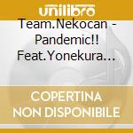 Team.Nekocan - Pandemic!! Feat.Yonekura Chihiro cd musicale di Team.Nekocan