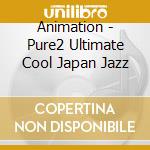 Animation - Pure2 Ultimate Cool Japan Jazz cd