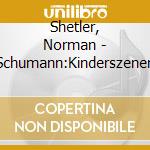 Shetler, Norman - Schumann:Kinderszenen cd
