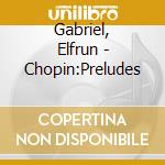 Gabriel, Elfrun - Chopin:Preludes cd