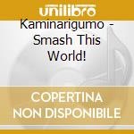 Kaminarigumo - Smash This World! cd