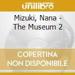 Mizuki, Nana - The Museum 2 cd musicale di Mizuki, Nana