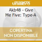 Akb48 - Give Me Five: Type-A cd