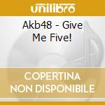 Akb48 - Give Me Five! cd musicale di Akb48