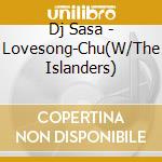 Dj Sasa - Lovesong-Chu(W/The Islanders) cd
