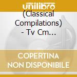 (Classical Compilations) - Tv Cm Classic Best (2 Cd) cd