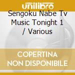 Sengoku Nabe Tv Music Tonight 1 / Various cd musicale di Various