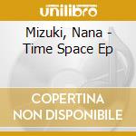 Mizuki, Nana - Time Space Ep cd