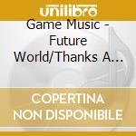 Game Music - Future World/Thanks A Lot cd