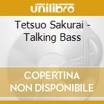 Tetsuo Sakurai - Talking Bass cd musicale di Tetsuo Sakurai