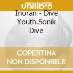 Inoran - Dive Youth.Sonik Dive cd