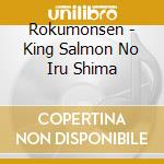 Rokumonsen - King Salmon No Iru Shima cd