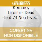 Komuro, Hitoshi - Dead Heat-74 Nen Live Komuro Hitoshi cd