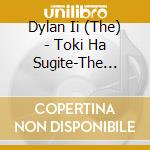 Dylan Ii (The) - Toki Ha Sugite-The Dylan 2 Live cd musicale di Dylan Ii, The