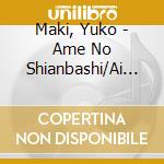 Maki, Yuko - Ame No Shianbashi/Ai Wo Arigatou cd