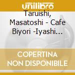 Taruishi, Masatoshi - Cafe Biyori -Iyashi No Guitar De Kutsurogi No Hitotoki-