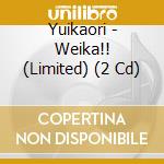 Yuikaori - Weika!! (Limited) (2 Cd) cd musicale di Yuikaori