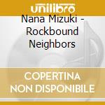 Nana Mizuki - Rockbound Neighbors cd musicale di Mizuki, Nana
