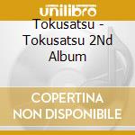 Tokusatsu - Tokusatsu 2Nd Album cd musicale di Tokusatsu