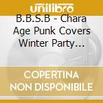 B.B.S.B - Chara Age Punk Covers Winter Party Anthem cd