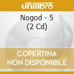 Nogod - 5 (2 Cd) cd